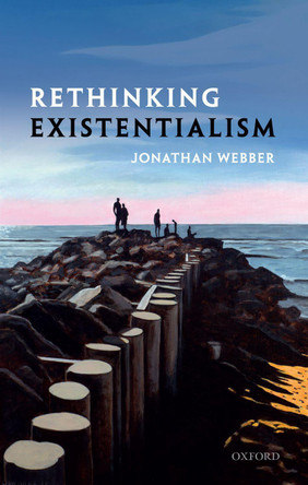 Rethinking Existentialism by Jonathan Webber 9780198866763