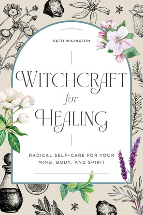 Witchcraft for Healing: Radical Self-Care for Your Mind, Body, and Spirit by Patti Wigington 9781647397937