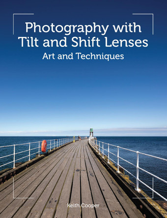 Photography with Tilt and Shift Lenses: Art and Techniques by Keith Cooper 9781785007712
