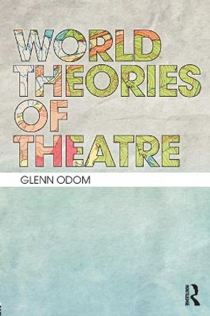 World Theories of Theatre by Glenn A. Odom