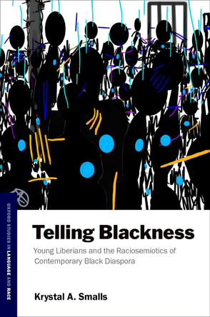 Telling Blackness: Young Liberians and the Semiotics of Contemporary Diaspora by Krystal Smalls 9780197697580