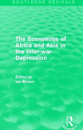 The Economies of Africa and Asia in the Inter-war Depression by Ian Brown