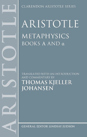 Aristotle: Metaphysics Alpha and alpha Thomas Kjeller Johansen 9780198954293