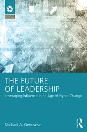 The Future of Leadership: Leveraging Influence in an Age of Hyper-Change by Michael A. Genovese