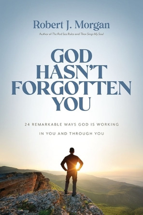 God Hasn't Forgotten You: 24 Remarkable Ways God Is Working in You and Through You Robert J. Morgan 9780785253945