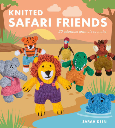 Knitted Safari Friends Sarah Keen 9781784947156