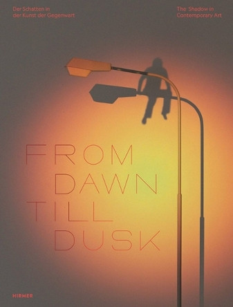 From Dawn Till Dusk: The Shadow in Contemporary Art Stephan Berg 9783777445441