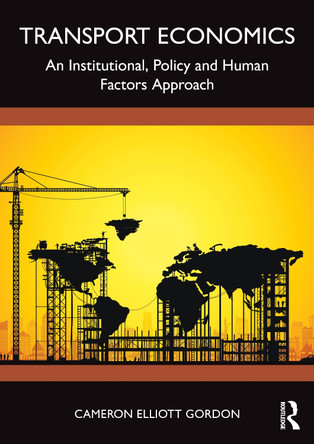 Transport Economics: An Institutional, Policy and Human Factors Approach Cameron Elliott Gordon 9781032396804