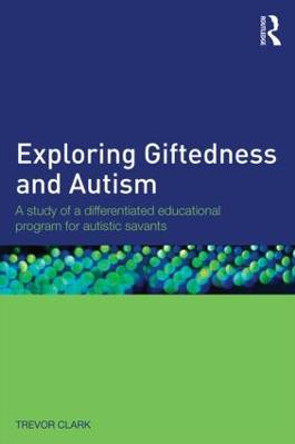 Exploring Giftedness and Autism: A study of a differentiated educational program for autistic savants by Trevor Clark