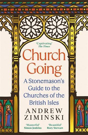 Church Going: A Stonemason's Guide to the Churches of the British Isles Andrew Ziminski 9781800818699
