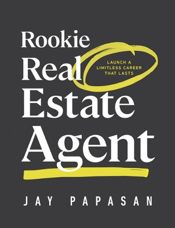Rookie Real Estate Agent: Launch a Limitless Career That Lasts Jay Papasan 9781959472162