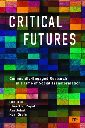 Critical Futures: Community-Engaged Research in a Time of Crisis and Social Transformation Stuart Poyntz 9781487550202