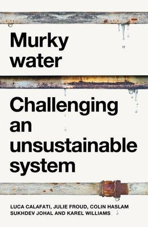 Murky Water: Challenging an Unsustainable System Luca Calafati 9781526188694