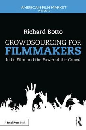 Crowdsourcing for Filmmakers: Indie Film and the Power of the Crowd by Richard Botto