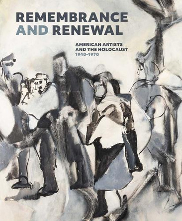 Remembrance and Renewal: American Artists and the Holocaust, 1940-1970 Jennifer McComas 9780300275650