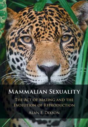 Mammalian Sexuality: The Act of Mating and the Evolution of Reproduction by Alan F. Dixson