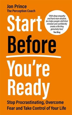 Start Before You’re Ready: Stop Procrastinating, Overcome Fear and Take Control of Your Life Jon Prince 9781837823376