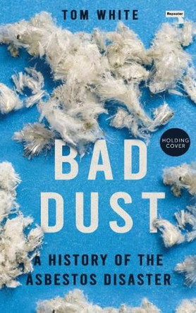 Bad Dust: A History of the Asbestos Disaster Tom White 9781915672926