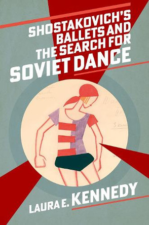 Shostakovich's Ballets and the Search for Soviet Dance Laura E. Kennedy 9780197698044