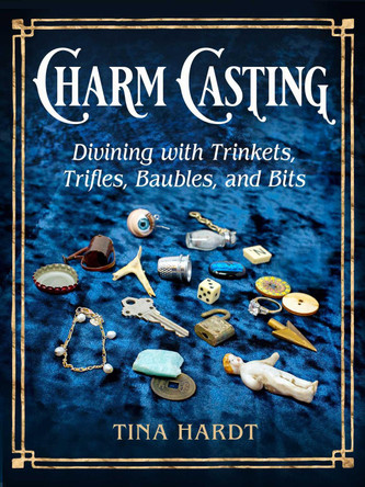 Charm Casting: Divining with Trinkets, Trifles, Baubles & Bits Tina Hardt 9781578638727