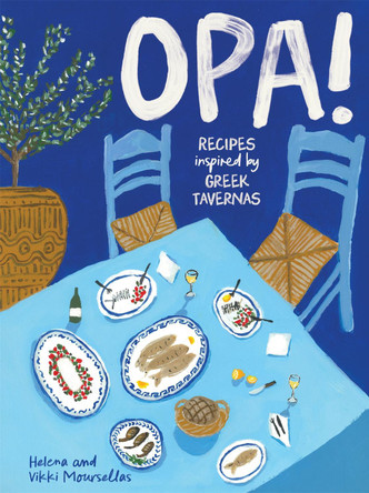 OPA!: Recipes inspired by Greek tavernas Helena Moursellas 9781923239180