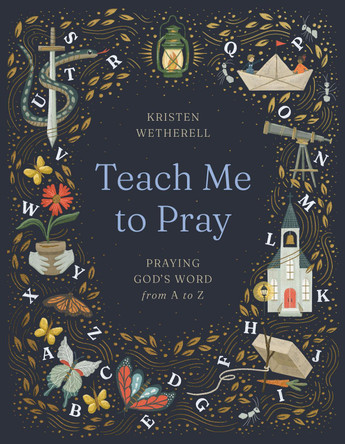 Teach Me to Pray: Praying God's Word from A to Z Kristen Wetherell 9781433599095