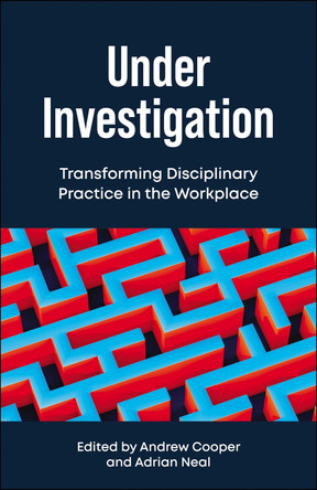 Under Investigation: Transforming Disciplinary Practice in the Workplace Andrew Cooper 9781529245097