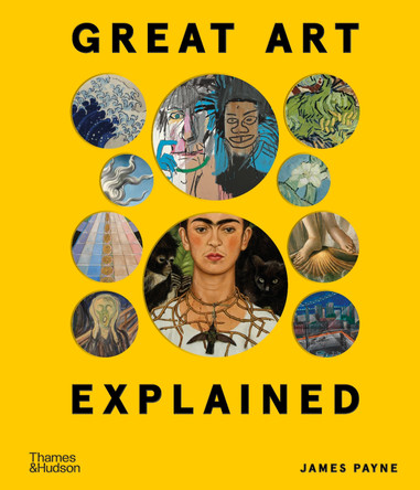 Great Art Explained: The Stories Behind the World's Greatest Masterpieces James Payne 9780500025956