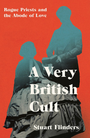 A Very British Cult: Rogue Priests and the Abode of Love Stuart Flinders 9781837731497