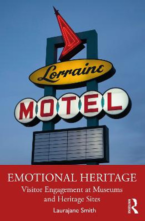Emotional Heritage: Visitor Engagement at Museums and Heritage Sites by Laurajane Smith