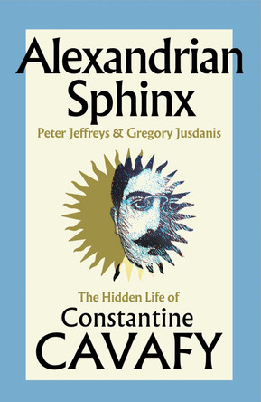 Alexandrian Sphinx: The Hidden Life of Constantine Cavafy Gregory Jusdanis 9781398551237