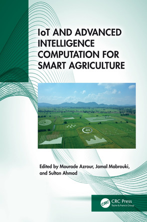 IoT and Advanced Intelligence Computation for Smart Agriculture Mourade Azrour 9781032864662