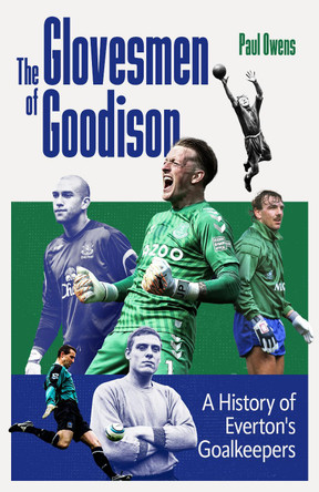 The Glovesmen of Goodison: A History of Everton's Goalkeepers Paul Owens 9781836801641