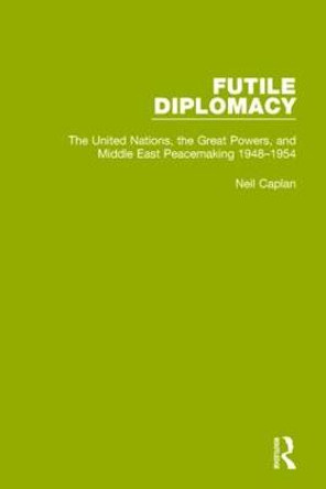 Futile Diplomacy, Volume 3: The United Nations, the Great Powers and Middle East Peacemaking, 1948-1954 by Neil Caplan