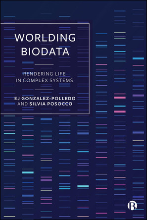 Worlding Biodata: Rendering Life in Complex Systems EJ Gonzalez-Polledo 9781529253054