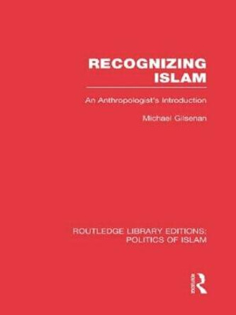 Recognizing Islam: An Anthropologist's Introduction by Michael Gilsenan