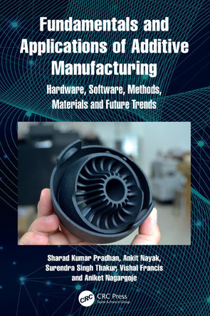 Fundamentals and Applications of Additive Manufacturing: Hardware, Software, Methods, Materials and Future Trends Sharad Kumar Pradhan 9781032898049