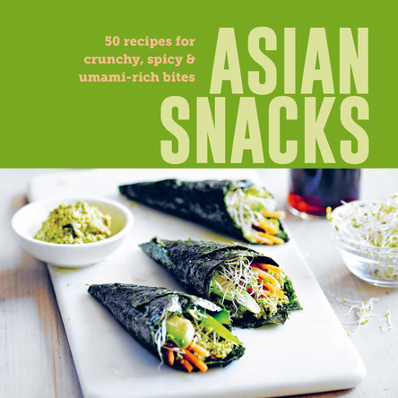 Asian Snacks: 50 Recipes for Crunchy, Spicy & Umami-Rich Bites Ryland Peters & Small 9781788797221