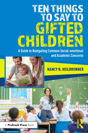 Ten Things to Say to Gifted Children: A Guide to Navigating Common Social-emotional and Academic Concerns Nancy Heilbronner 9781032852423