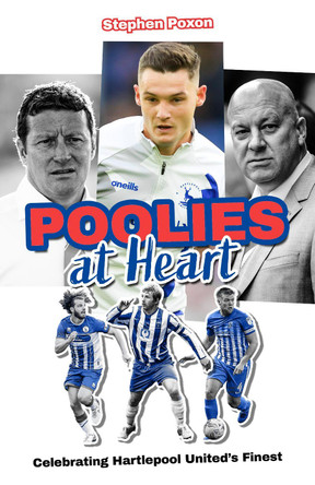 Poolies at Heart: Celebrating Hartlepool United's Finest Stephen Poxon 9781836801610