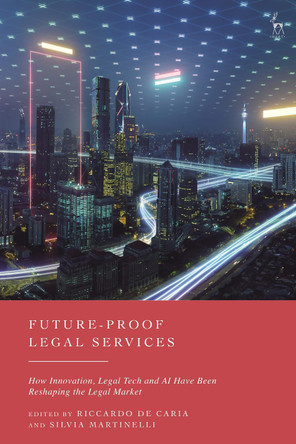 Future-Proof Legal Services: How Innovation, Legal Tech and AI Have Been Reshaping the Legal Market Riccardo de Caria 9781509987009