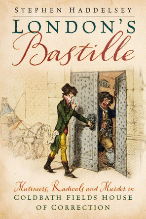 London’s Bastille: Mutineers, Radicals and Murder in Coldbath Fields House of Correction Stephen Haddelsey 9781803998879