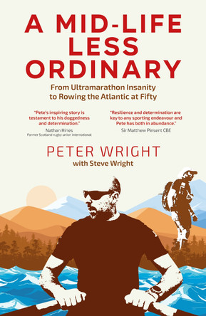 A Mid Life Less Ordinary: From Ultramarathon Insanity to Rowing the Atlantic at Fifty Steve Wright 9781801509657