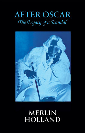 After Oscar: The Legacy of a Scandal Merlin Holland 9781787705920