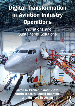 Digital Transformation in Aviation Industry Operations: Innovations and Sustainable Solutions Pushan Kumar Dutta 9781032799568