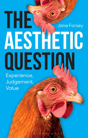 The Aesthetic Question: Experience, Judgement, Value Professor Jane Forsey 9781350552302