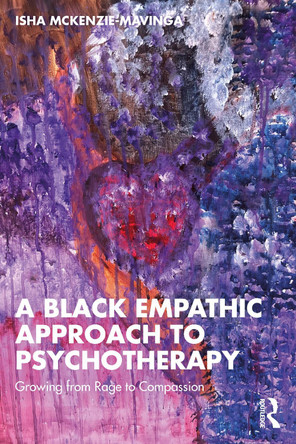 A Black Empathic Approach to Psychotherapy: Growing from Rage to Compassion Isha McKenzie-Mavinga 9781032767628