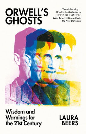 Orwell’s Ghosts: Wisdom and Warnings for the 21st Century Laura Beers 9781805264392