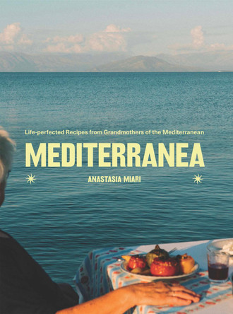 Mediterranea: Life-Perfected Recipes from Grandmothers of the Med Anastasia Miari 9781837833559
