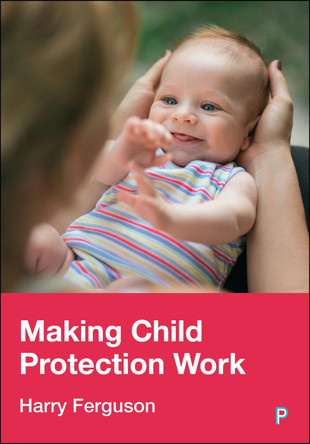 Making Child Protection Work Harry Ferguson 9781447378259